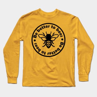 Be better to bees Long Sleeve T-Shirt